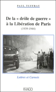 De La "Drole De Guerre" A La Liberation De Paris (1939-1944). Lettres Et Carnets