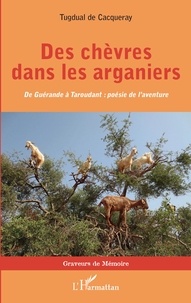 Tugdual de Cacqueray - Des chèvres dans les arganiers - De Guérande à Taroudant : poésie de l'aventure.