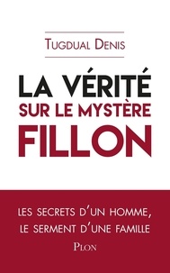 Tugdual Denis - La vérité sur le mystère Fillon.