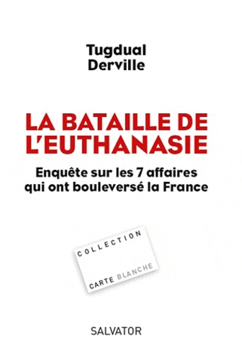 Tugdual Derville - La bataille de l'euthanasie - Enquête sur les sept affaires qui ont bouleversé la France.