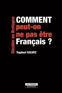 Tugdual Kalvez - Comment peut-on ne pas être français ?.