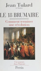 Le 18 Brumaire. Comment Terminer Une Revolution