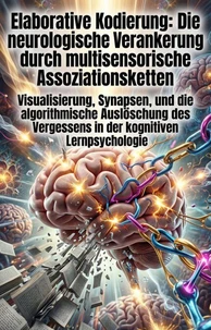 Elaborative Kodierung: Die neurologische Verankerung durch multisensorische Assoziationsketten