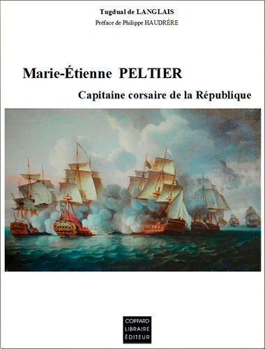 Marie-Etienne Peltier, Capitaine corsaire de la République 1762-1810. Du long cours à la course