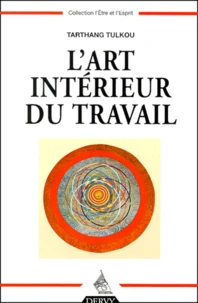 L'Art Interieur Du Travail. Comment Faire De Son Travail Un Art De Vivre Et Un Moyen D'Epanouissement