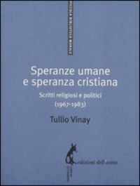 Tullio Vinay - Speranze umane e speranza cristiana - Scritti religiosi e politici (1967-1983).