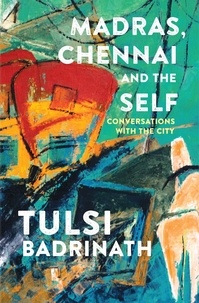 Tulsi Badrinath - Madras, Chennai and the Self: Conversations with the City.