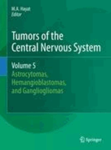 M. A. Hayat - Tumors of the Central Nervous System, Volume 5 - Astrocytomas, Hemangioblastomas, and Gangliogliomas.