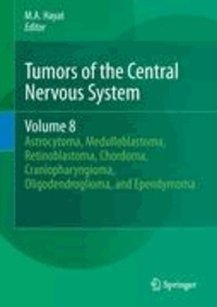 M. A. Hayat - Tumors of the Central Nervous System, Volume 8 - Astrocytoma, Medulloblastoma, Retinoblastoma, Chordoma, Craniopharyngioma, Oligodendroglioma, and Ependymoma.