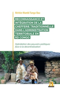 Meilleures ventes gratuites Reconnaissance et intégration de la chefferie traditionnelle dans l'administration territoriale en RD Congo  - Hybridation des pouvoirs politiques face à la décentralisation