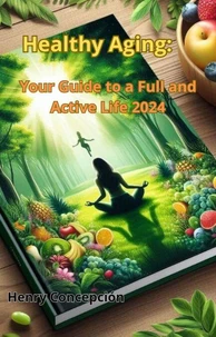 Healthy Aging: Your Guide to a Full and Active Life