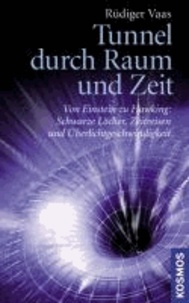 Tunnel durch Raum und Zeit - Von Einstein zu Hawking: Schwarze Löcher, Zeitreisen und Überlichtgeschwindigkeit.