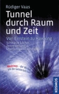 Tunnel durch Raum und Zeit - Von Einstein zu Hawking: Schwarze Löcher, Zeitreisen und Überlichtgeschwindigkeit.