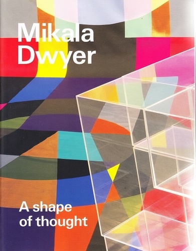  TUNNICLIFFE WAYNE - Mikala Dwyer : A Shape Of Thought.