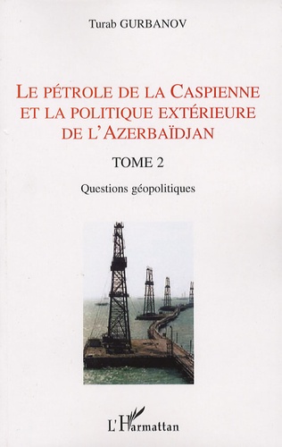 Le pétrole de la Caspienne et la politique extérieure de l'Azerbaïdjan. Tome 2, Questions géopolitiques