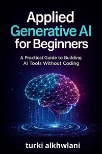 Applied Generative AI for Beginners A Practical Guide to Building AI Tools Without Coding