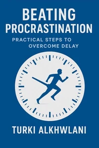 Beating Procrastination: Practical Steps to Overcome Delay