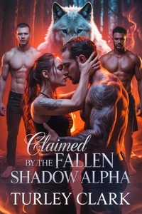 Claimed by the Fallen Shadow Alpha: A Rejected Mate Second Chance Secret Baby Romance