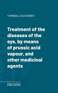Treatment of the diseases of the eye, by means of prussic acid vapour, and other medicinal agents