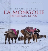 Tuul Morandi et Bruno Morandi - Entre ciel et steppe - La Mongolie de Gengis Khan.