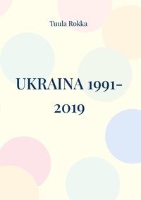 Tuula Rokka - Ukraina 1991-2019 - Voljan maa.