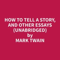 How To Tell A Story, and Other Essays  (Unabridged)