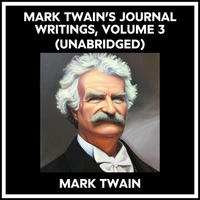 Mark Twain’s Journal Writings, Volume 3 (Unabridged)