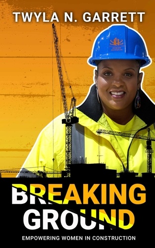  Twyla N. Garrett - Breaking Ground: Empowering Women in Construction.