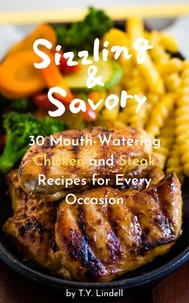  TY Lindell - Sizzling and Savory: 30 Mouth-Watering Chicken and Steak Recipes for Every Occasion.