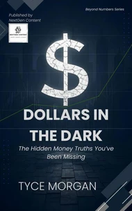 Dollars in the Dark: The Hidden Money Truths You’ve Been Missing
