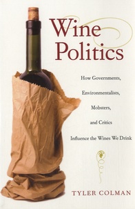 Tyler Colman - Wine politics - How Governments, Environmentalists, Mobsters, and Critics Influence the Wines We Drink.