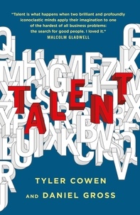 Tyler Cowen et Daniel Gross - Talent - How to Identify Energizers, Creatives, and Winners Around the World.