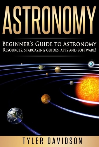  Tyler Davidson - Astronomy: Beginner’s Guide to Astronomy: Resources, Stargazing Guides, Apps and Software! - Beginner's Guide to Astronomy, #2.