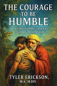 The Courage to Be Humble: Facing Shame to Heal Our Relationships