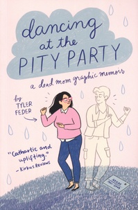 Tyler Feder - Dancing at the Pity Party - A dead mom graphic memoir.