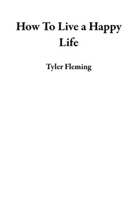  Tyler Fleming - How To Live a Happy Life.