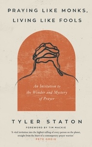 Ebook pour les téléphones mobiles télécharger Praying Like Monks, Living Like Fools  - An Invitation to the Wonder and Mystery of Prayer par Tyler Staton, Tim Mackie