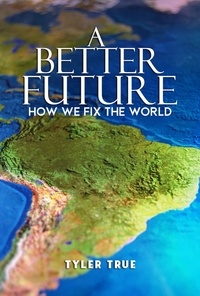  Tyler True - A Better Future: How We Fix the World.