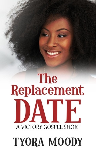  Tyora Moody - The Replacement Date: A Short Story - Victory Gospel Short, #1.