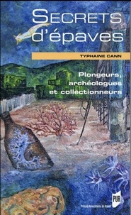 Typhaine Cann - Secrets d'épaves - Plongeurs, archéologues et collectionneurs.