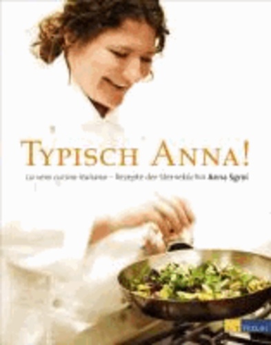 Typisch Anna! - La vera cucina italiana - Rezepte der Sterneköchin Anna Sgroi.