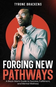  Tyrone Brackens - Forging New Pathways: A Black Man’s Guide to Success, Fulfillment, and Mental Wellness.