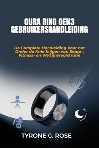 Oura Ring Gen3 Gebruikershandleiding: De Complete Handleiding Voor het Onder de Knie Krijgen van Slaap-, Fitness- en Welzijnsregistratie