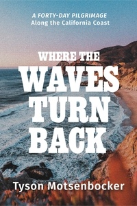 Tyson Motsenbocker - Where the Waves Turn Back - A Forty-Day Pilgrimage Along the California Coast.