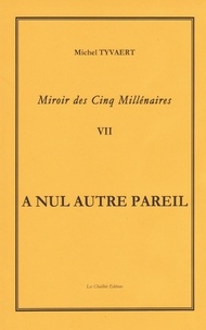Tyvaert Michel - Miroir des Cinq Millénaires   Tome 7     A NUL AUTRE PAREIL.
