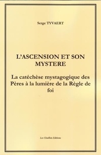 Tyvaert Serge - L'Ascension et son Mystère. La catéchèse mystagogique des Pères à la lumière de la Règle de foi..