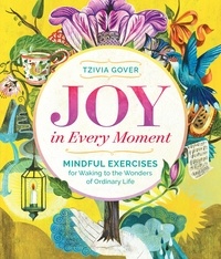 Tzivia Gover - Joy in Every Moment - Mindful Exercises for Waking to the Wonders of Ordinary Life.