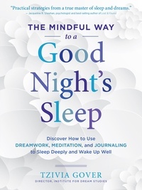 Tzivia Gover - The Mindful Way to a Good Night's Sleep - Discover How to Use Dreamwork, Meditation, and Journaling to Sleep Deeply and Wake Up Well.