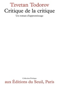 Tzvetan Todorov - Critique De La Critique. Un Roman D'Apprentissage.