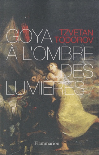 Tzvetan Todorov - Goya à l'ombre des Lumières.